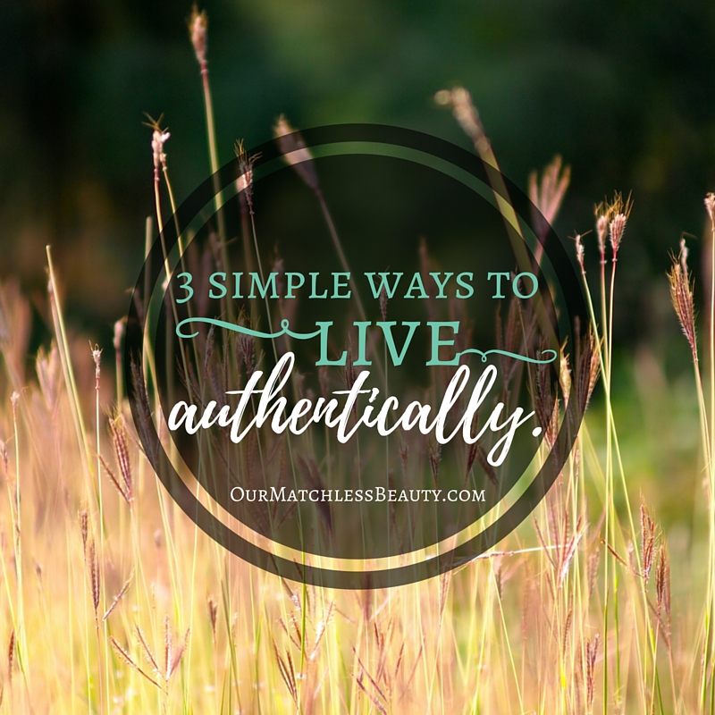 3 Simple Ways To Live Authentically Made Matchless